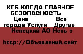 КГБ-КОГДА ГЛАВНОЕ БЕЗОПАСНОСТЬ-1 › Цена ­ 110 000 - Все города Услуги » Другие   . Ненецкий АО,Несь с.